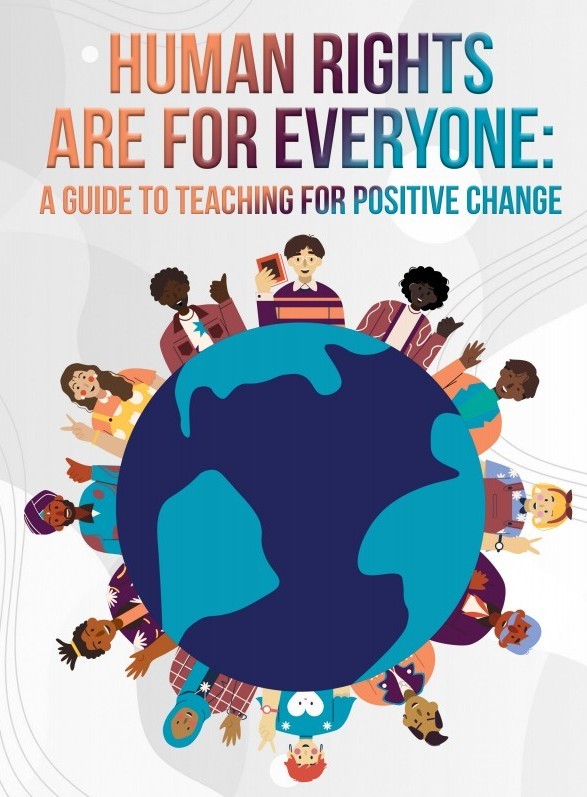 HUMAN RIGHTS ARE FOR EVERYONE: A guide to teaching a positive change